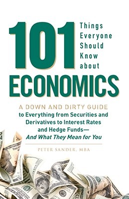 101 Things Everyone Should Know About Economics: A Down and Dirty Guide to Everything from Securities and Derivatives to Interest Rates and Hedge Funds - And What They Mean For You (Paperback)