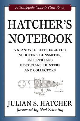 Hatcher's Notebook: A Standard Reference for Shooters, Gunsmiths, Ballisticians, Historians, Hunters and Collectors (Classic Gun Books)