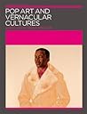 Pop Art and Vernacular Cultures (Annotating Art's Histories: Cross-Cultural Perspectives in the Visual Arts) Pop Art and Vernacular Cultures (Annotating Art's Histories: Cross-Cultural Perspectives in the Visual Arts)