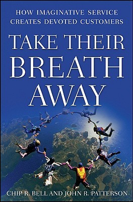 Take Their Breath Away: How Imaginative Service Creates Devoted Customers (Hardcover)