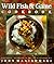 Wild Fish & Game Cookbook