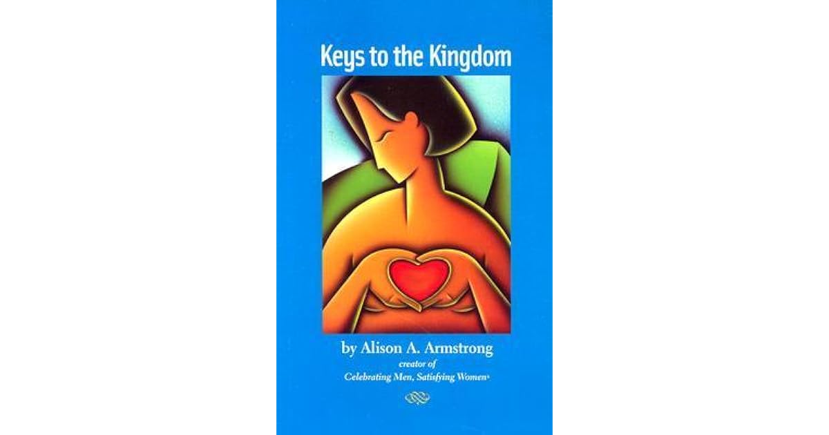 Keys to the Kingdom Celebrating Men, Satisfying Women by Alison A