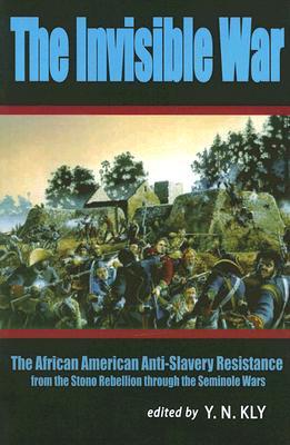The Invisible War: African American Anti-Slavery Resistance from the Stono Rebellion through the Seminole Wars (Paperback)