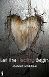 Let the Healing Begin by Jeannie Morgan