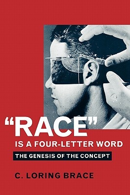 "Race" Is a Four-Letter Word: The Genesis of the Concept by C. Loring Brace