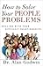 How to Solve Your People Problems: Dealing with Your Difficult Relationships