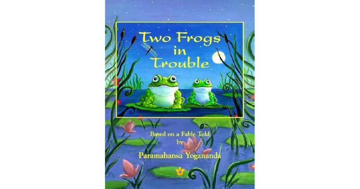 Two Frogs in Trouble Based on a Fable Told by Paramahansa Yogananda by