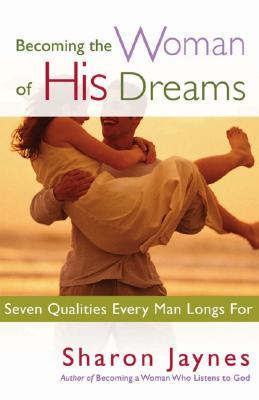 Becoming the Woman of His Dreams: Seven Qualities Every Man Longs For (Paperback)