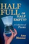 Half Full, Or Half Empty? A Collection of Poems Half Full, Or Half Empty? A Collection of Poems