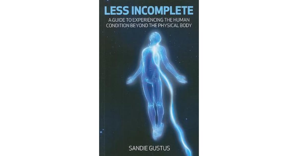 Less Incomplete: A Guide to Experiencing the Human Condition Beyond the ...