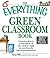 The Everything Green Classroom Book: From recycling to conservation, all you need to create an eco-friendly learning environment