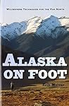 Alaska on Foot: Wilderness Techniques for the Far North (Hiking & Climbing)