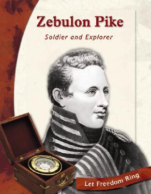 Zebulon Pike: Soldier and Explorer (Let Freedom Ring: Exploring the West Biographies)