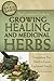 The Complete Guide to Growing Healing and Medicinal Herbs: Everything You Need to Know Explained Simply (Back to Basics: Growing)
