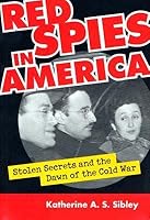 Red Spies in America: Stolen Secrets and the Dawn of the Cold War