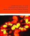 Orientation to the Counseling Profession: Advocacy, Ethics, and Essential Professional Foundations Orientation to the Counseling Profession: Advocacy, Ethics, and Essential Professional Foundations