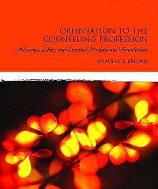 Orientation to the Counseling Profession: Advocacy, Ethics, and Essential Professional Foundations (Paperback)