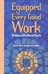 Equipped for Every Good Work: Building a Gifts-Based Church Equipped for Every Good Work: Building a Gifts-Based Church