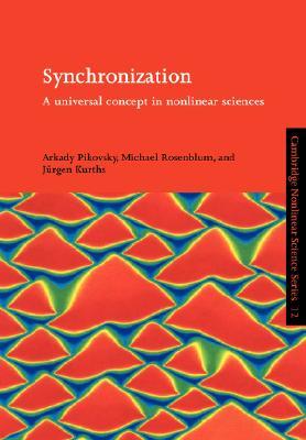 Synchronization: A Universal Concept in Nonlinear Sciences (Cambridge Nonlinear Science Series, Series Number 12) (Volume 0)