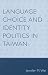 Language Choice and Identity Politics in Taiwan