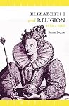 Elizabeth I and Religion 1558-1603 (Lancaster Pamphlets) Elizabeth I and Religion 1558-1603 (Lancaster Pamphlets)