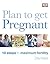 Plan to Get Pregnant: 10 Steps to Maximum Fertility