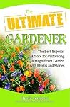 The Ultimate Gardener: The Best Expert's Advice for Cultivating a Magnificent Garden with Photos and Stories (Ultimate Series)
