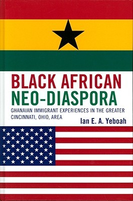 Black African Neo-Diaspora: Ghanaian Immigrant Experiences in the Greater Cincinnati, Ohio, Area (Hardcover)