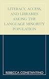 Literacy, Access, and Libraries Among the Language Minority Community Literacy, Access, and Libraries Among the Language Minority Community