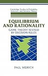 Equilibrium and Rationality: Game Theory Revised by Decision Rules (Cambridge Studies in Probability, Induction and Decision Theory)