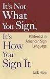 It’s Not What You Sign, It’s How You Sign It: Politeness in American Sign Language