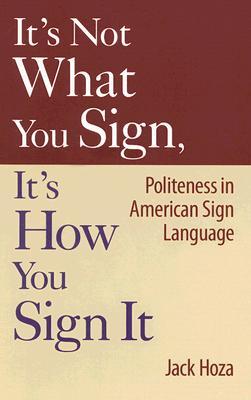 It’s Not What You Sign, It’s How You Sign It: Politeness in American Sign Language (Hardcover)