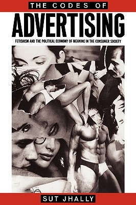 The Codes of Advertising: Fetishism and the Political Economy of Meaning in the Consumer Society (Paperback)