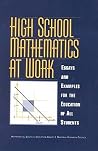 High School Mathematics at Work: Essays and Examples for the Education of All Students High School Mathematics at Work: Essays and Examples for the Education of All Students