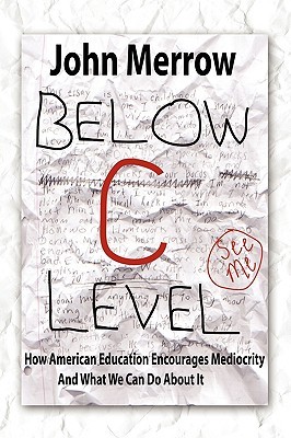 Below C Level: How American Education Encourages Mediocrity - and What We Can Do About It (Paperback)