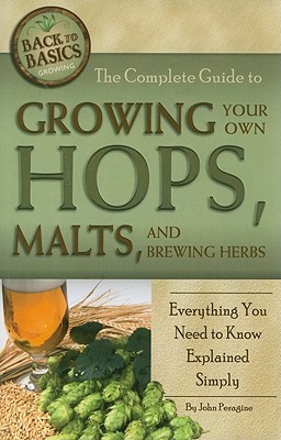 The Complete Guide to Growing Your Own Hops, Malts, and Brewing Herbs Everything You Need to Know Explained Simply (Back to Basics Growing)
