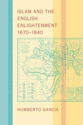 Islam and the English Enlightenment, 1670 – 1840 (Hardcover)