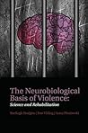 The Neurobiological Basis of Violence: Science and Rehabilitation The Neurobiological Basis of Violence: Science and Rehabilitation