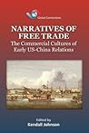 Narratives of Free Trade: The Commercial Cultures of Early US–China Relations (Global Connections)