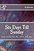 Six Days Till Sunday