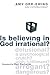 Is Believing in God Irratio...