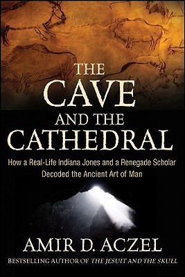 The Cave and the Cathedral: How a Real-Life Indiana Jones and a Renegade Scholar Decoded the Ancient Art of Man