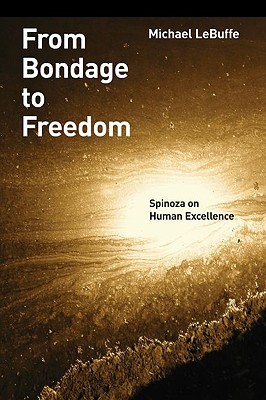 From Bondage to Freedom: Spinoza on Human Excellence (Hardcover)