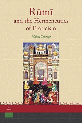 Rumi and the Hermeneutics of Eroticism (Iran Studies, Volume 2)