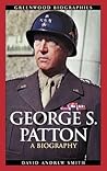 George S. Patton: A Biography (Greenwood Biographies) George S. Patton: A Biography (Greenwood Biographies)