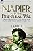 Napier and the Peninsular War: Officer of the 43rd Foot in Wellington's Army, Author of the History of the Peninsular War