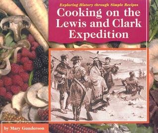 Cooking on the Lewis and Clark Expedition (Exploring History Through Simple Recipes)