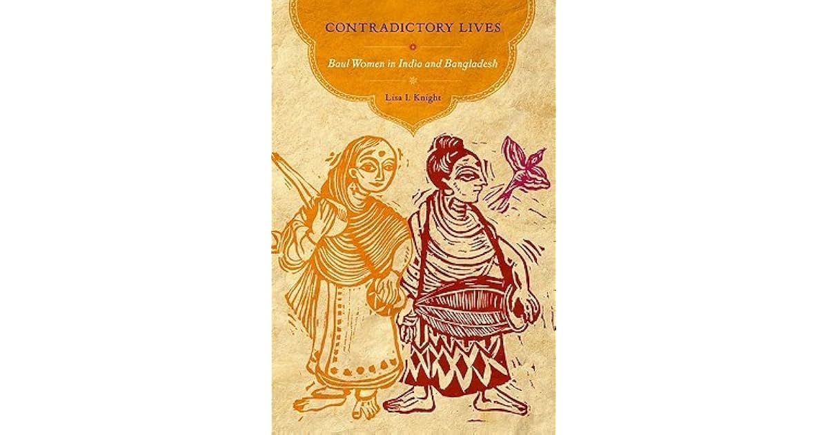 Contradictory Lives Baul Women In India And Bangladesh By Lisa I Knight