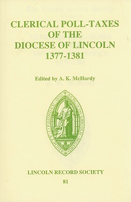 Clerical Poll-Taxes in the Diocese of Lincoln 1377-81 (Publications of the Lincoln Record Society, 81)
