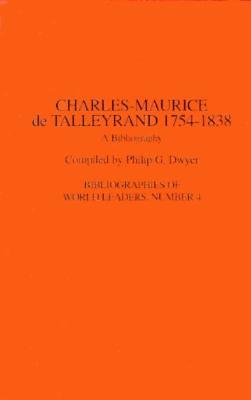 Charles-Maurice de Talleyrand, 1754-1838: A Bibliography (Bibliographies of World Leaders)